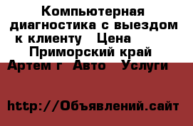 Компьютерная диагностика с выездом к клиенту › Цена ­ 500 - Приморский край, Артем г. Авто » Услуги   